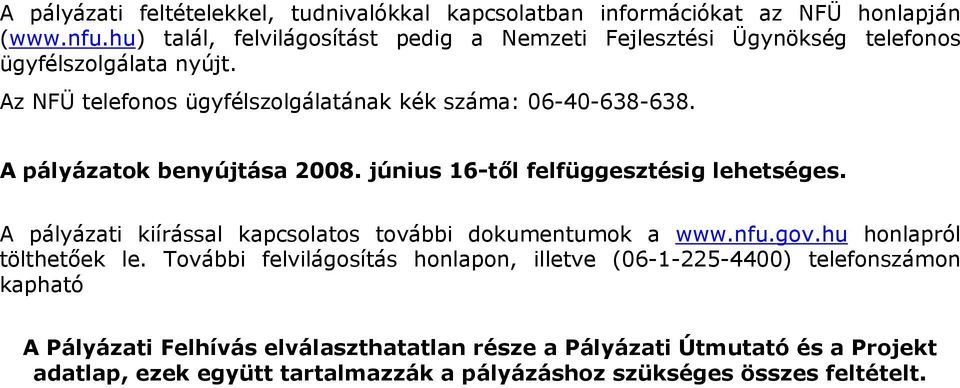 A pályázatok benyújtása 2008. június 16-től felfüggesztésig lehetséges. A pályázati kiírással kapcsolatos további dokumentumok a www.nfu.gov.