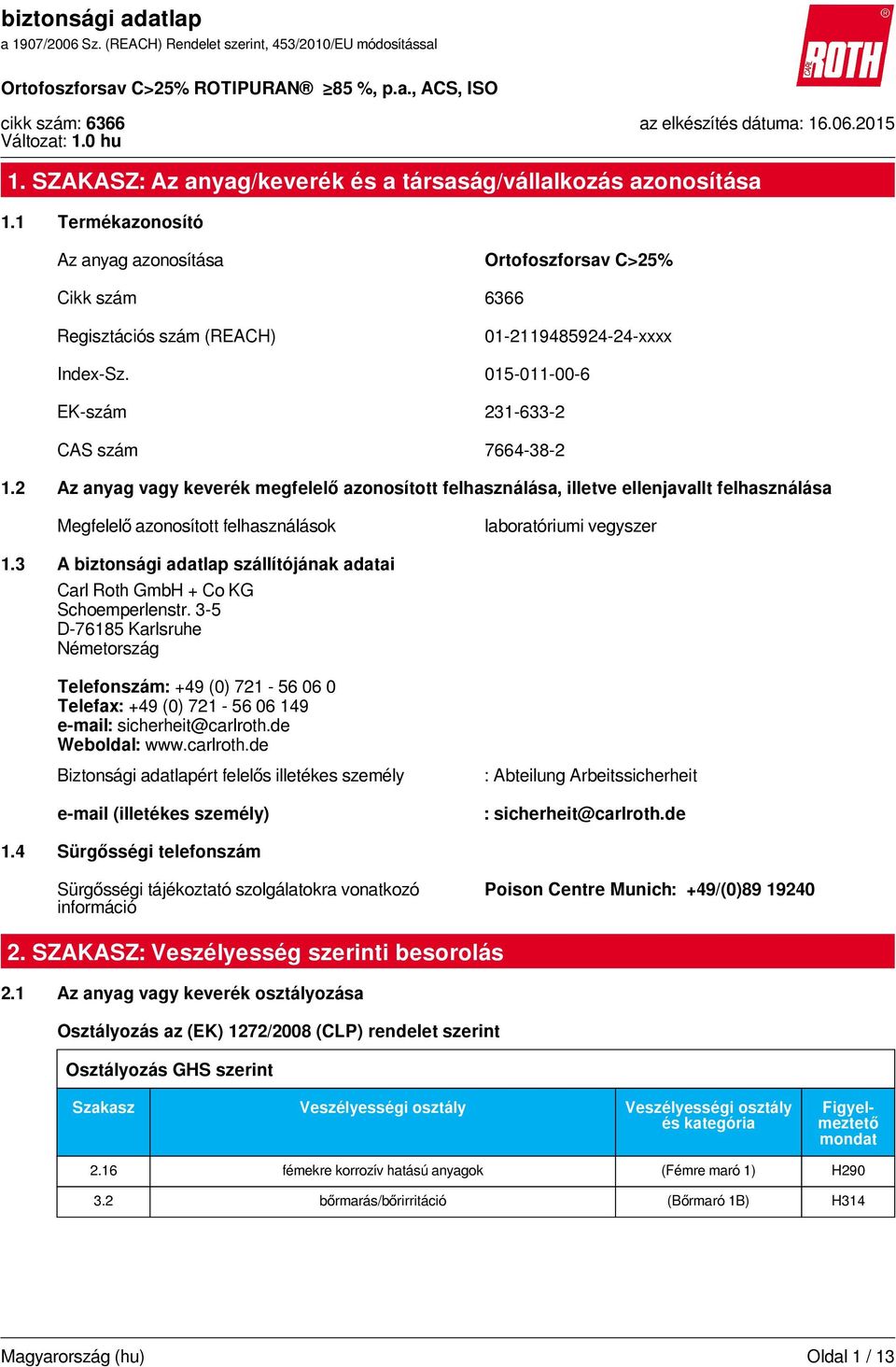 2 Az anyag vagy keverék megfelelő azonosított felhasználása, illetve ellenjavallt felhasználása Megfelelő azonosított felhasználások laboratóriumi vegyszer 1.