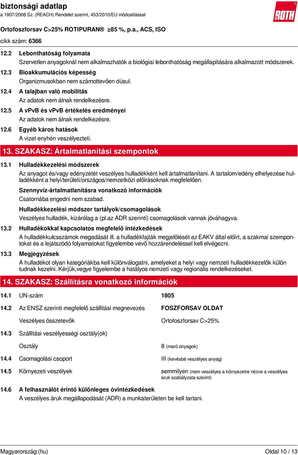 12.6 Egyéb káros hatások A vizet enyhén veszélyezteti. 13. SZAKASZ: Ártalmatlanítási szempontok 13.