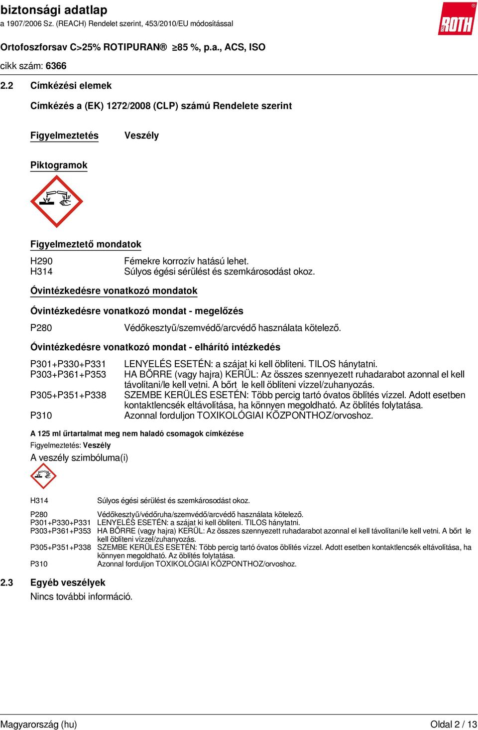 Óvintézkedésre vonatkozó mondat - elhárító intézkedés P301+P330+P331 LENYELÉS ESETÉN: a szájat ki kell öblíteni. TILOS hánytatni.