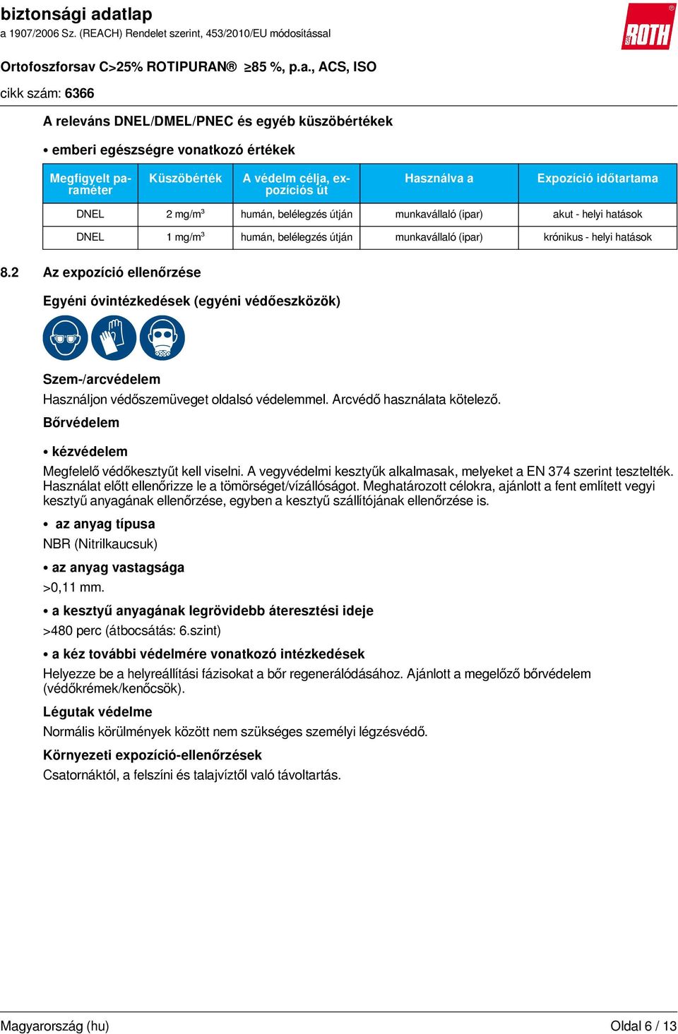 2 Az expozíció ellenőrzése Egyéni óvintézkedések (egyéni védőeszközök) Szem-/arcvédelem Használjon védőszemüveget oldalsó védelemmel. Arcvédő használata kötelező.