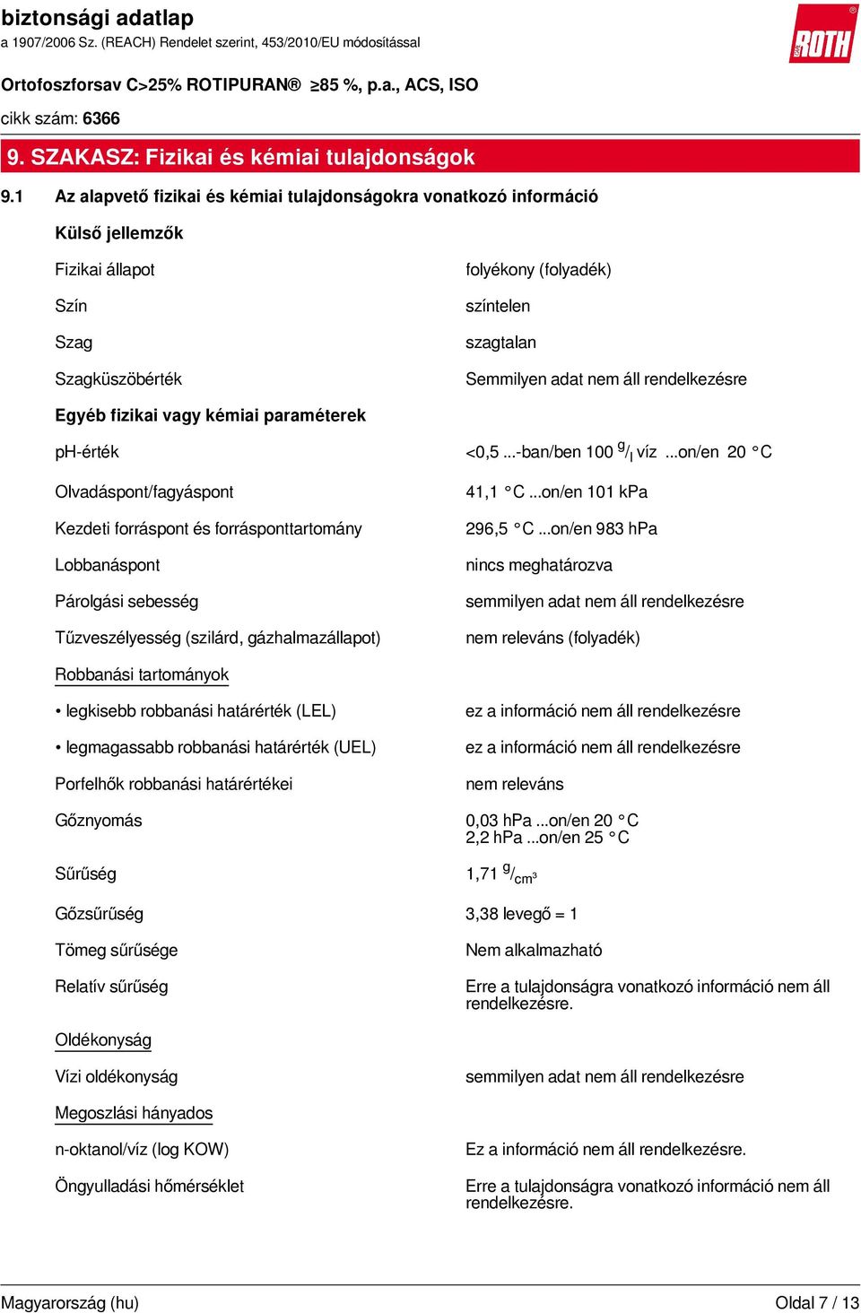 rendelkezésre Egyéb fizikai vagy kémiai paraméterek ph-érték <0,5...-ban/ben 100 g / l víz.