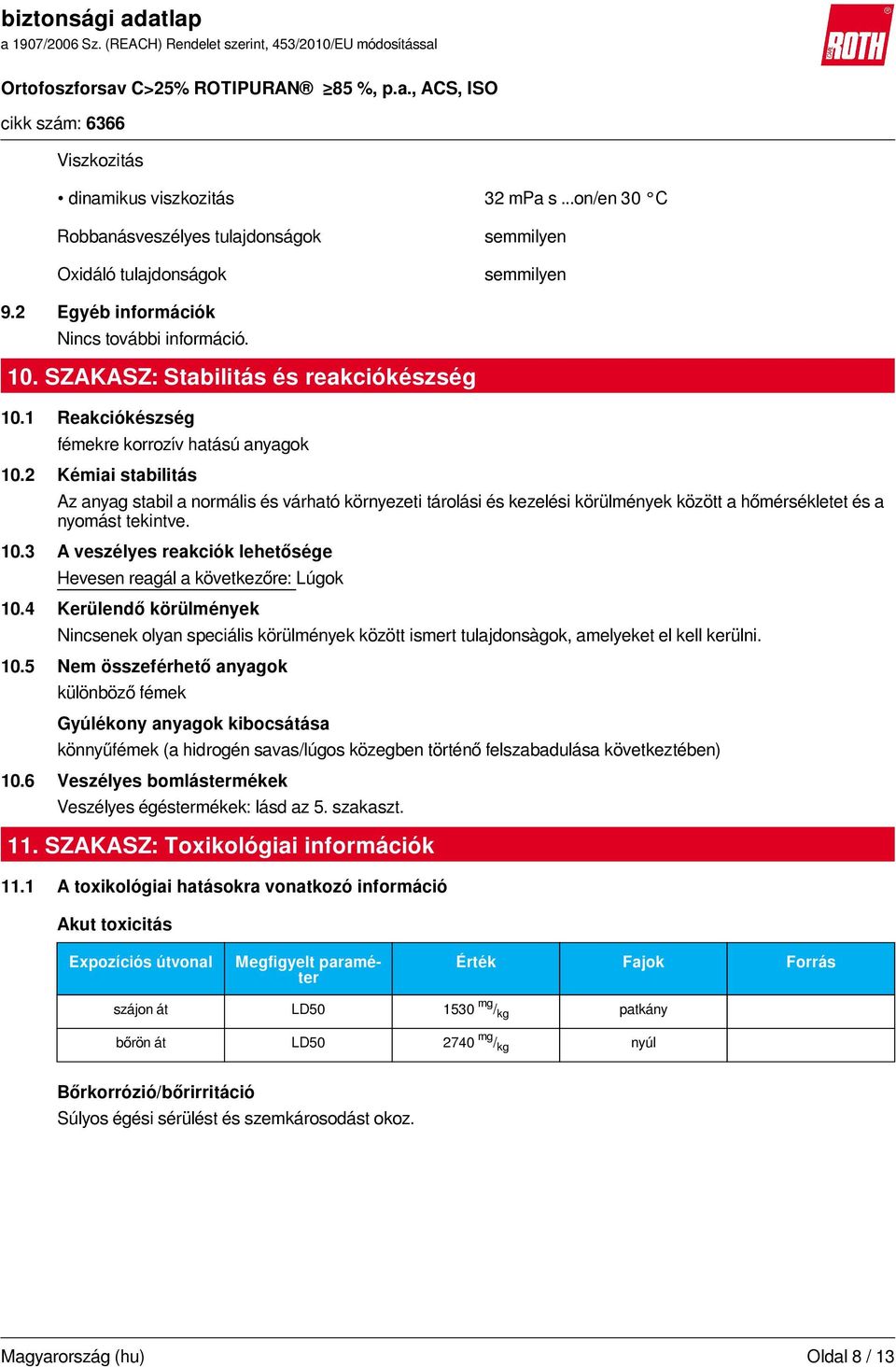 2 Kémiai stabilitás Az anyag stabil a normális és várható környezeti tárolási és kezelési körülmények között a hőmérsékletet és a nyomást tekintve. 10.