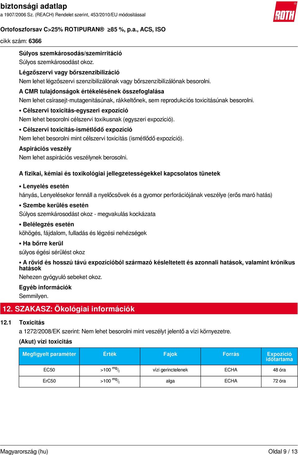 Célszervi toxicitás-egyszeri expozíció Nem lehet besorolni célszervi toxikusnak (egyszeri expozíció).