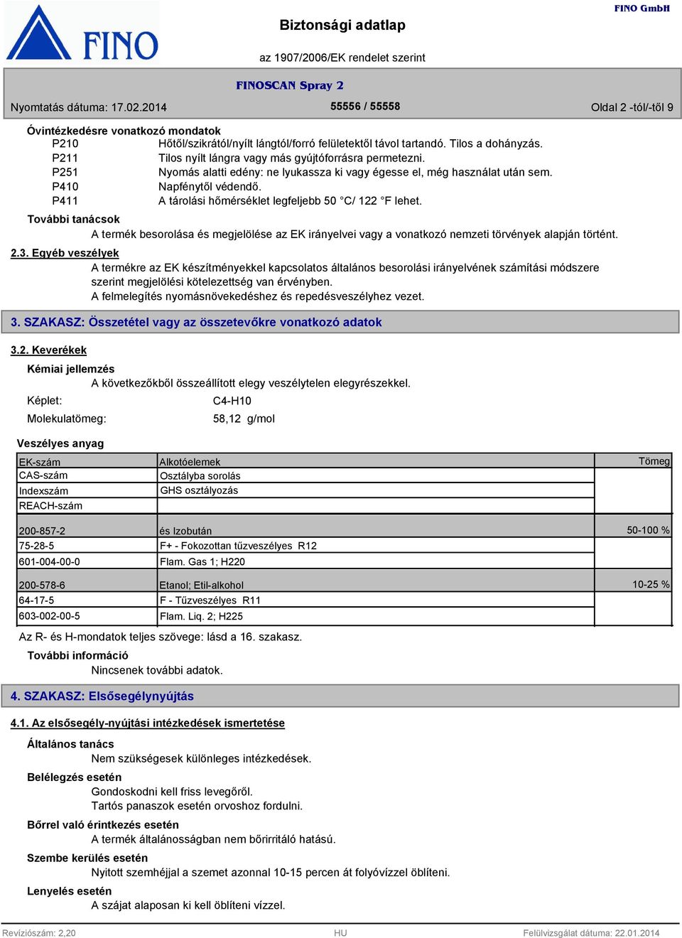 P411 A tárolási hőmérséklet legfeljebb 50 C/ 122 F lehet. További tanácsok A termék besorolása és megjelölése az EK irányelvei vagy a vonatkozó nemzeti törvények alapján történt. 2.3.