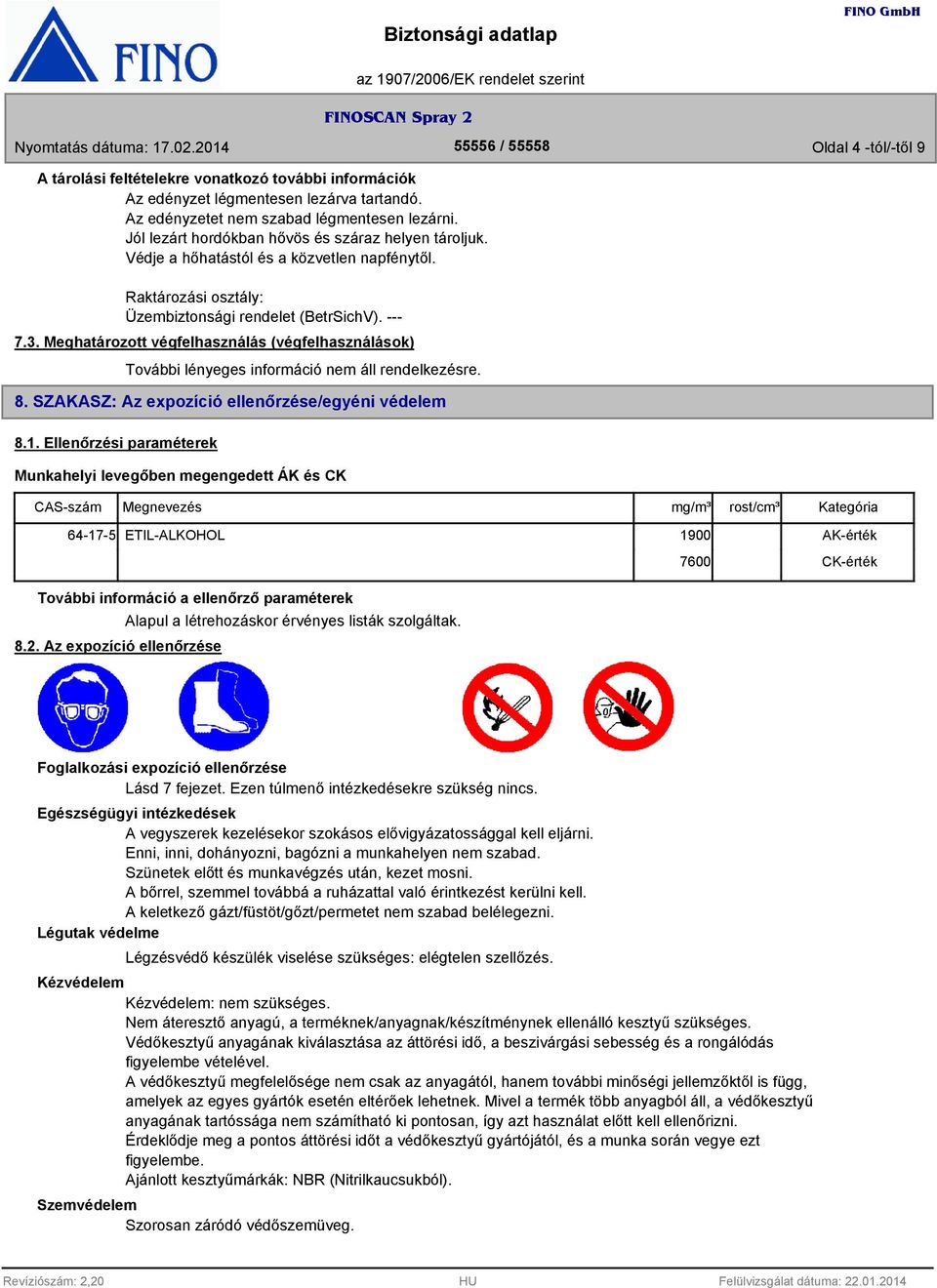 Meghatározott végfelhasználás (végfelhasználások) További lényeges információ nem áll rendelkezésre. 8. SZAKASZ: Az expozíció ellenőrzése/egyéni védelem 8.1.