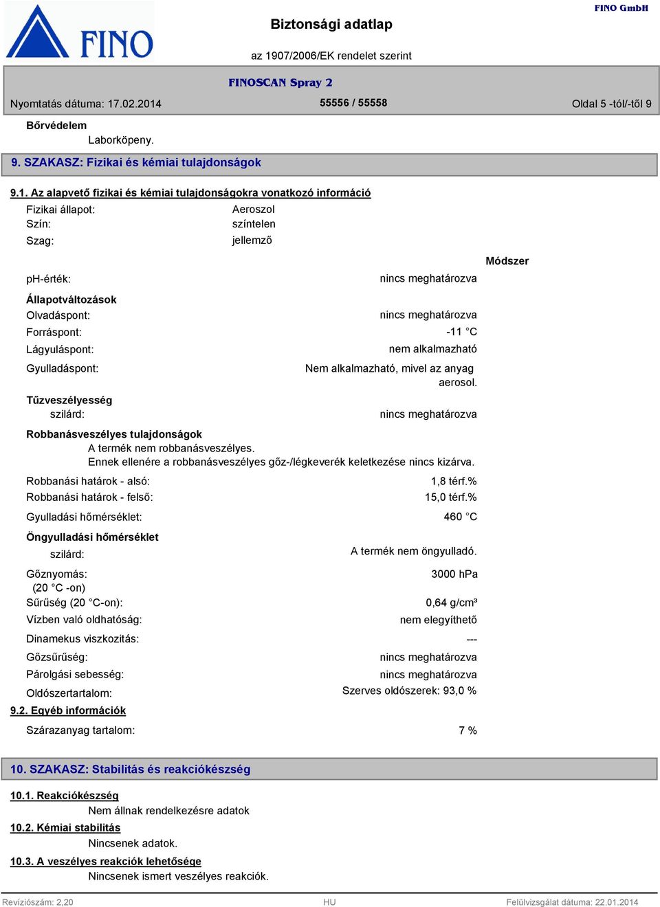 szilárd: Aeroszol színtelen jellemző -11 C nem alkalmazható Nem alkalmazható, mivel az anyag aerosol. Robbanásveszélyes tulajdonságok A termék nem robbanásveszélyes.