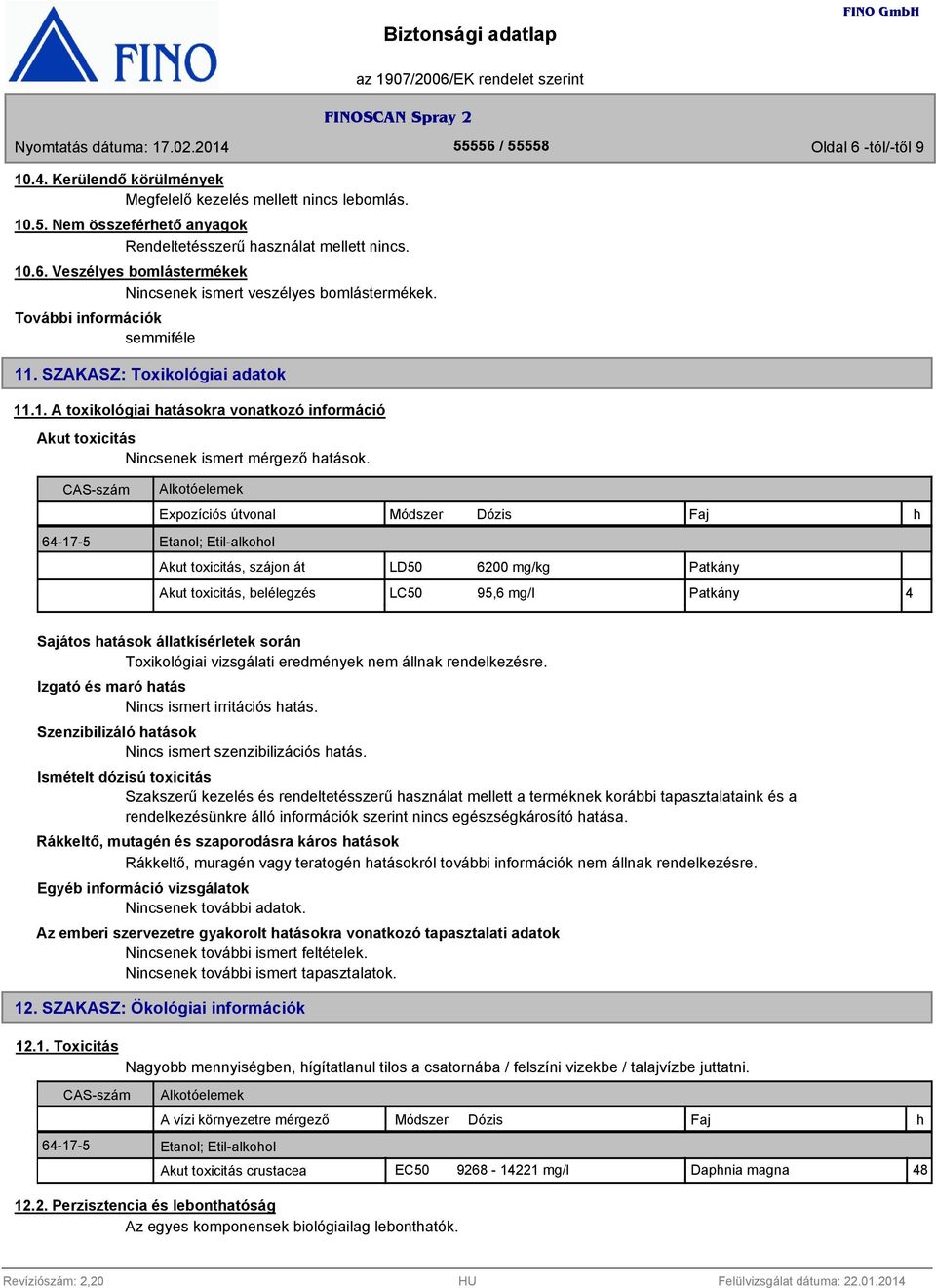 CAS-szám Alkotóelemek Expozíciós útvonal 64-17-5 Etanol; Etil-alkohol Akut toxicitás, szájon át Módszer LD50 Dózis 6200 mg/kg Faj Patkány Akut toxicitás, belélegzés LC50 95,6 mg/l Patkány 4 h Sajátos