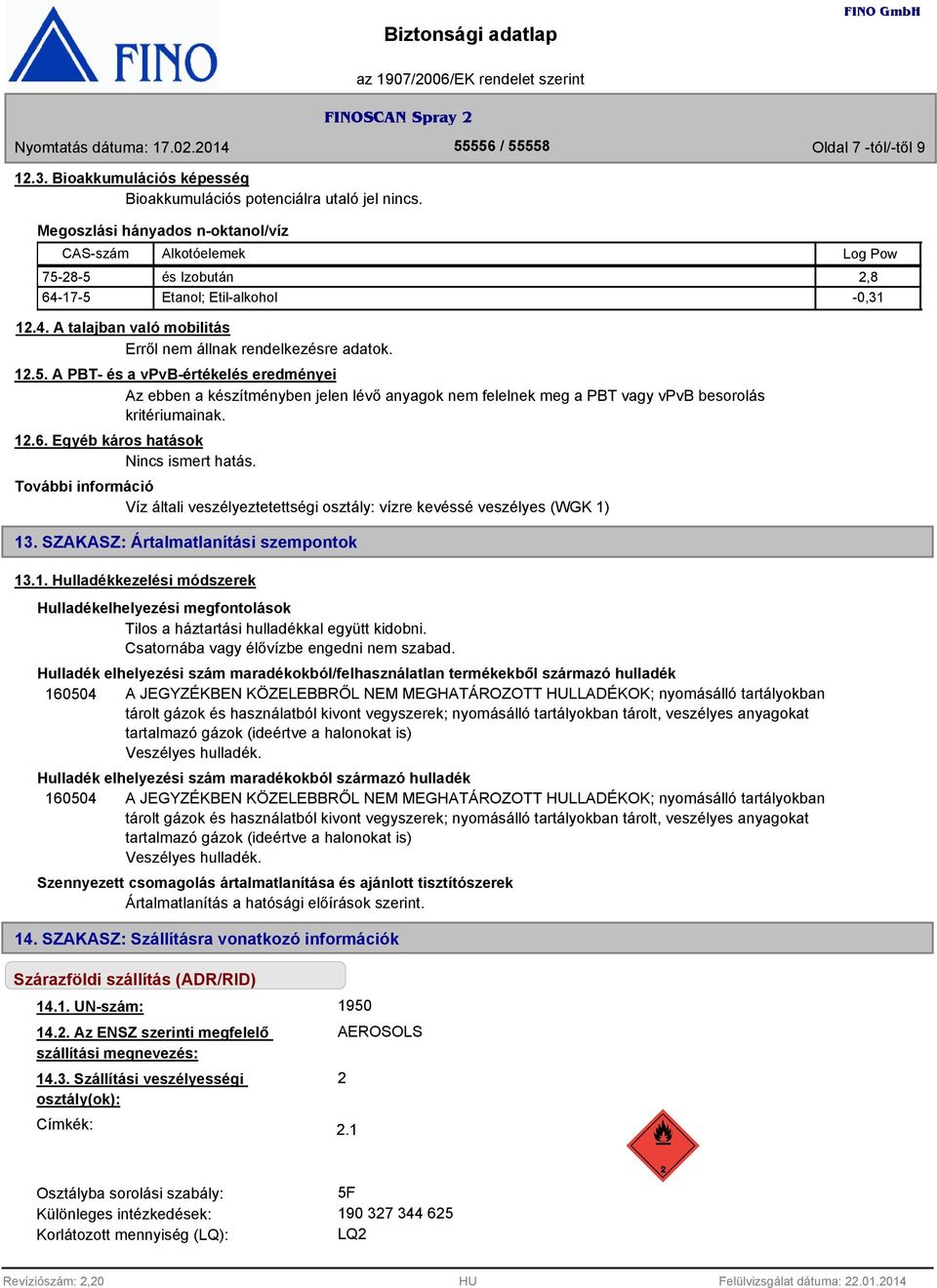 28-5 és Izobután 2,8 64-17-5 Etanol; Etil-alkohol -0,31 12.4. A talajban való mobilitás Erről nem állnak rendelkezésre adatok. 12.5. A PBT- és a vpvb-értékelés eredményei Az ebben a készítményben jelen lévő anyagok nem felelnek meg a PBT vagy vpvb besorolás kritériumainak.