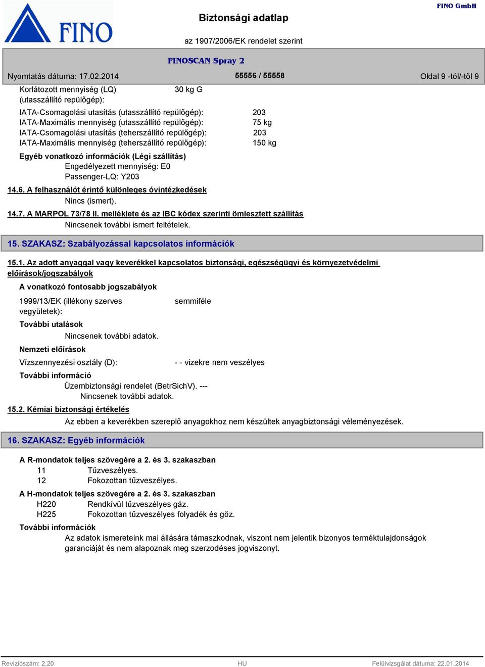 6. A felhasználót érintő különleges óvintézkedések Nincs (ismert). 203 75 kg 203 150 kg 14.7. A MARPOL 73/78 II.