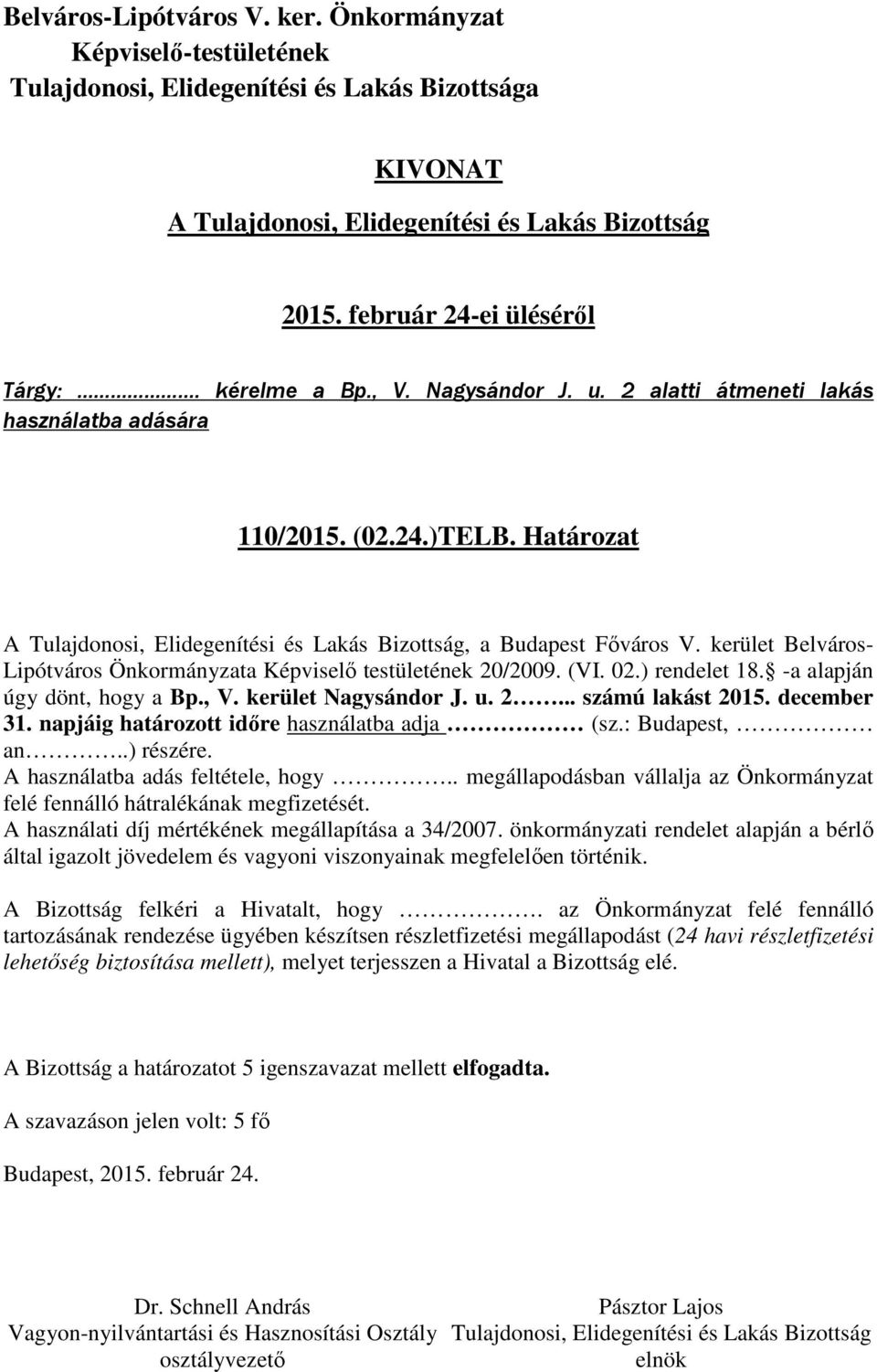 napjáig határozott időre használatba adja (sz.: Budapest, an..) részére. A használatba adás feltétele, hogy.. megállapodásban vállalja az Önkormányzat felé fennálló hátralékának megfizetését.