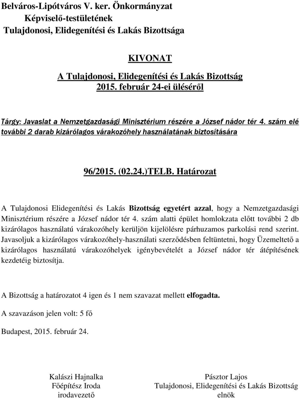 szám alatti épület homlokzata előtt további 2 db kizárólagos használatú várakozóhely kerüljön kijelölésre párhuzamos parkolási rend szerint.