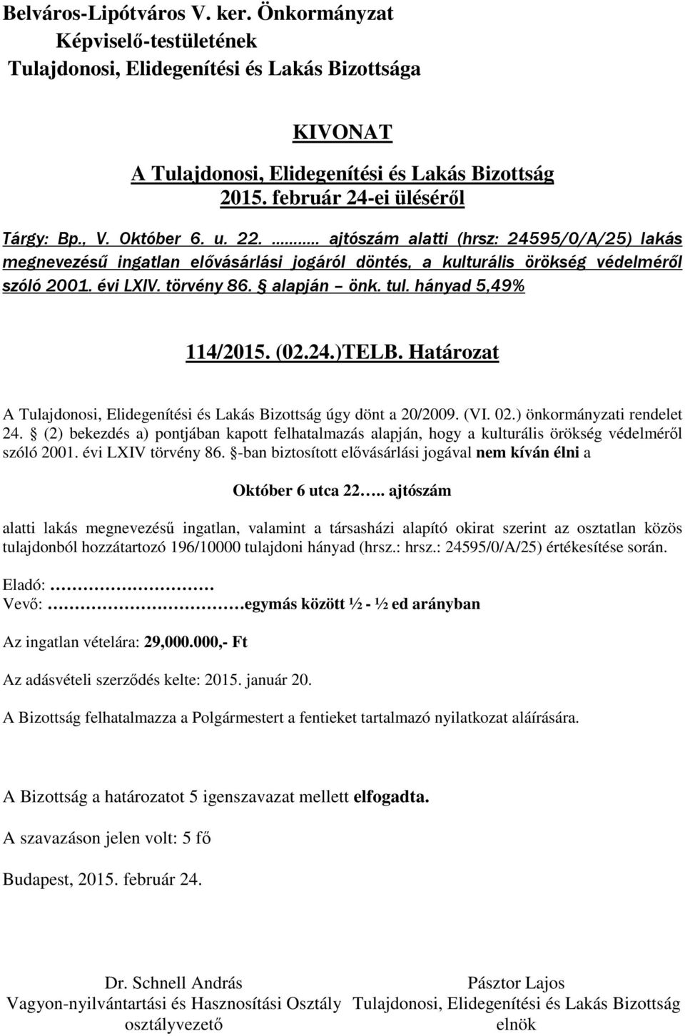 (2) bekezdés a) pontjában kapott felhatalmazás alapján, hogy a kulturális örökség védelméről szóló 2001. évi LXIV törvény 86. -ban biztosított elővásárlási jogával nem kíván élni a Október 6 utca 22.