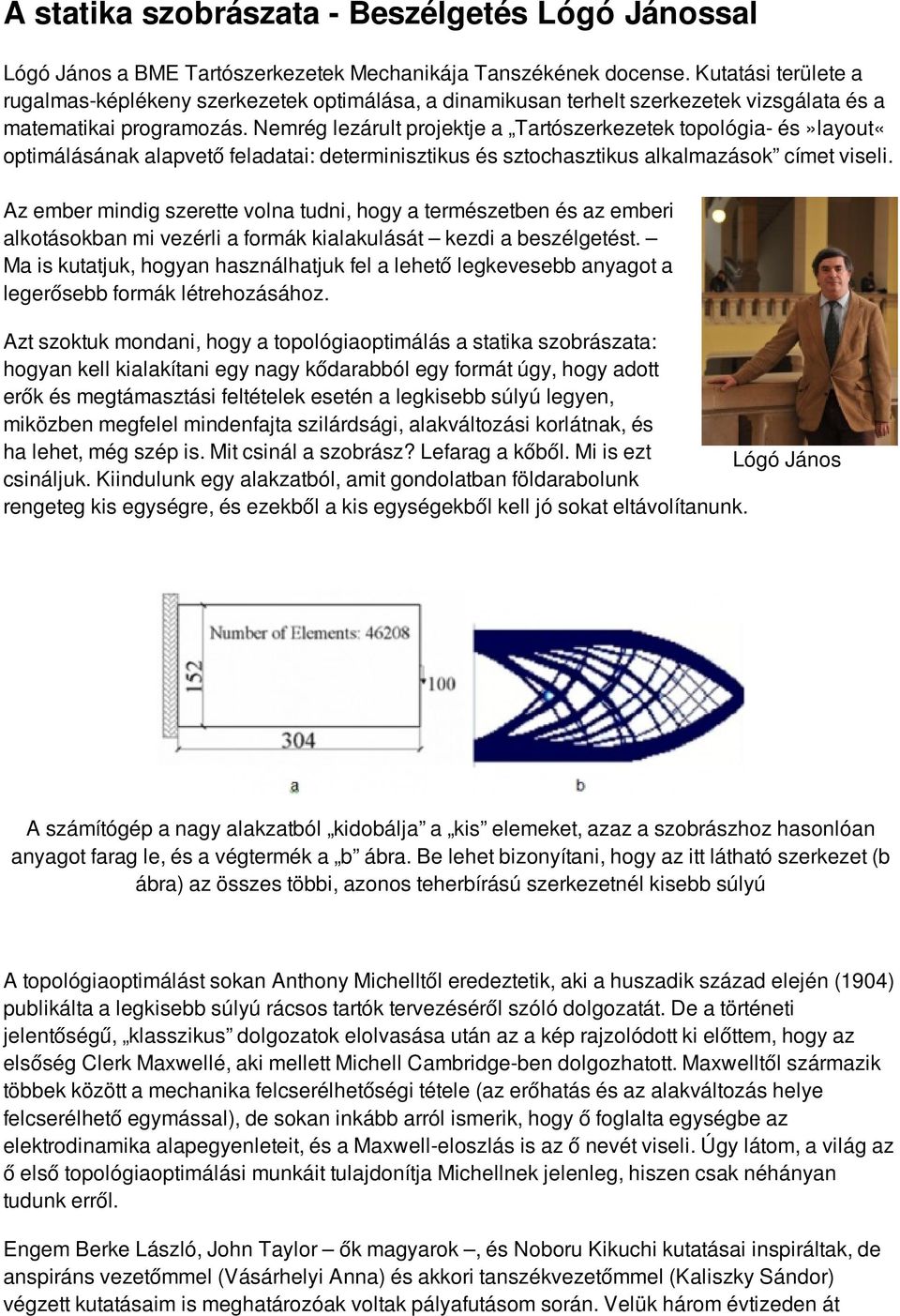 Nemrég lezárult projektje a Tartószerkezetek topológia- és»layout«optimálásának alapvető feladatai: determinisztikus és sztochasztikus alkalmazások címet viseli.