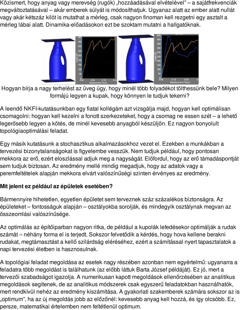 Dinamika-előadásokon ezt be szoktam mutatni a hallgatóknak. Hogyan bírja a nagy terhelést az üveg úgy, hogy minél több folyadékot tölthessünk bele?