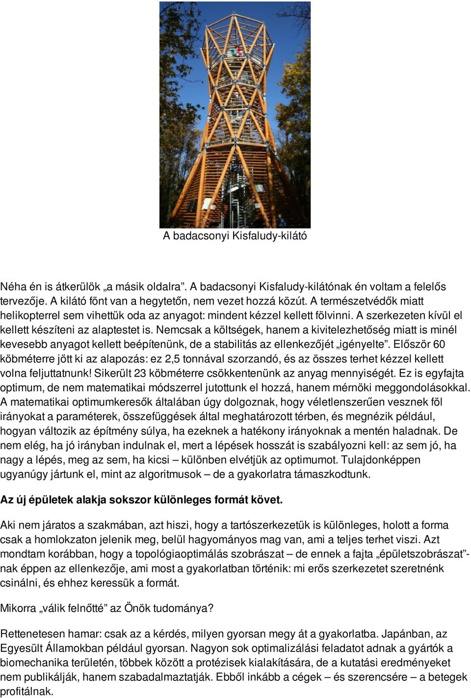 Nemcsak a költségek, hanem a kivitelezhetőség miatt is minél kevesebb anyagot kellett beépítenünk, de a stabilitás az ellenkezőjét igényelte.