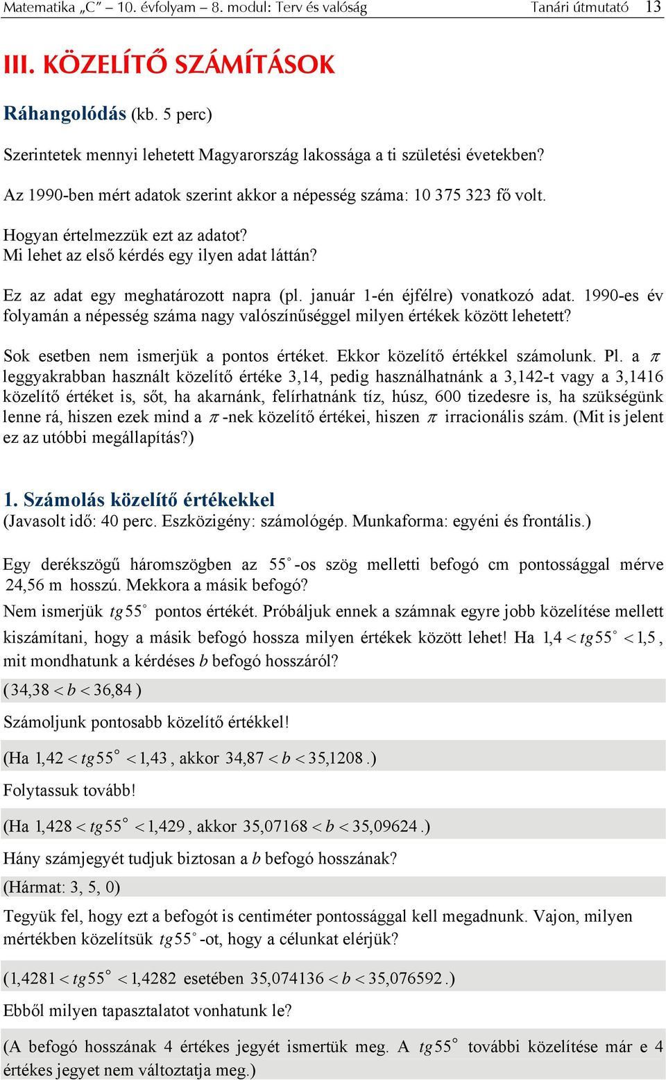 január 1-én éjfélre) vnatkzó adat. 1990-es év flyamán a népesség száma nagy valószínűséggel milyen értékek között lehetett? Sk esetben nem ismerjük a pnts értéket. Ekkr közelítő értékkel számlunk. Pl.