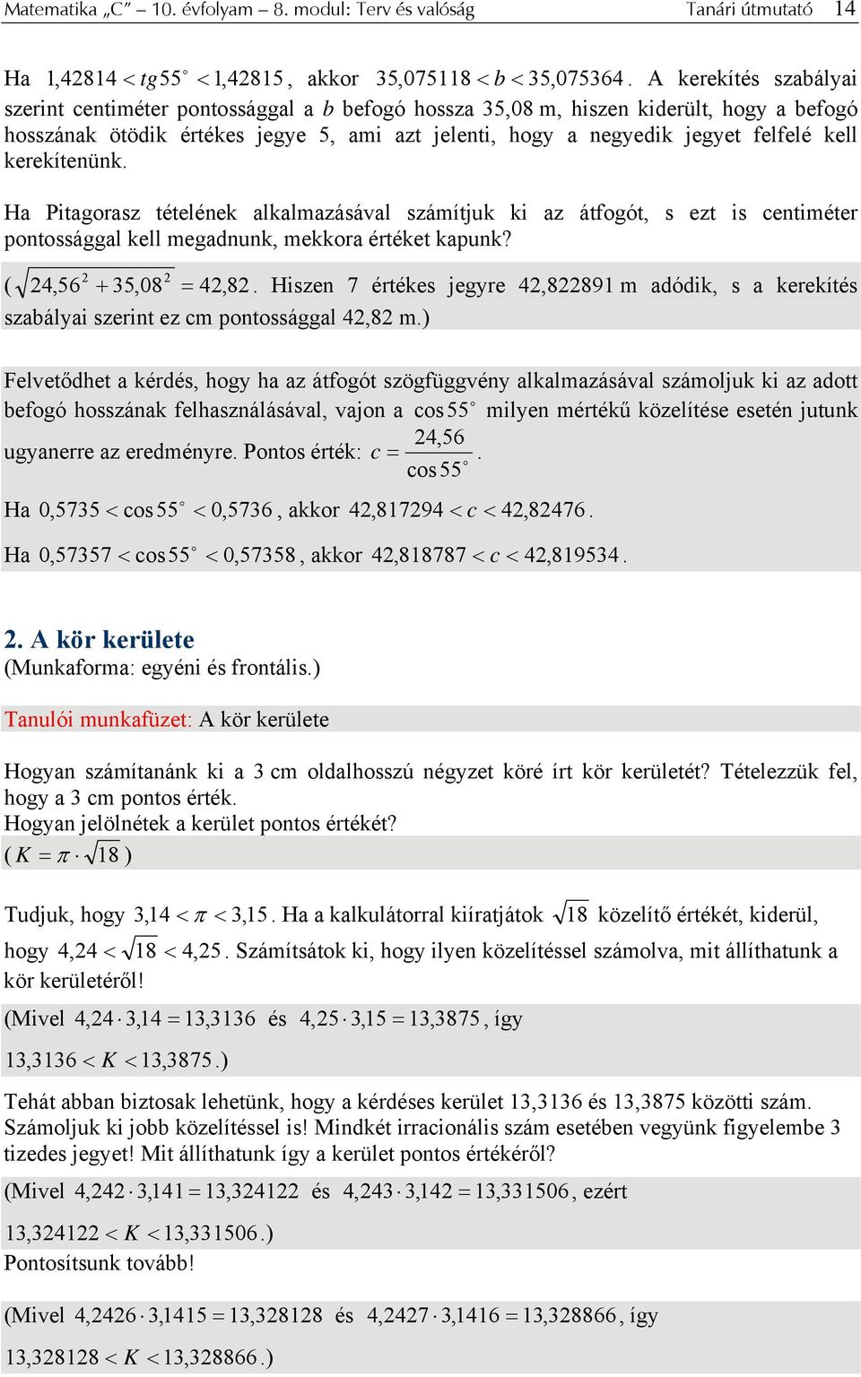 kerekítenünk. Ha Pitagrasz tételének alkalmazásával számítjuk ki az átfgót, s ezt is centiméter pntssággal kell megadnunk, mekkra értéket kapunk? 2 2 ( 24,56 + 35,08 = 42, 82.