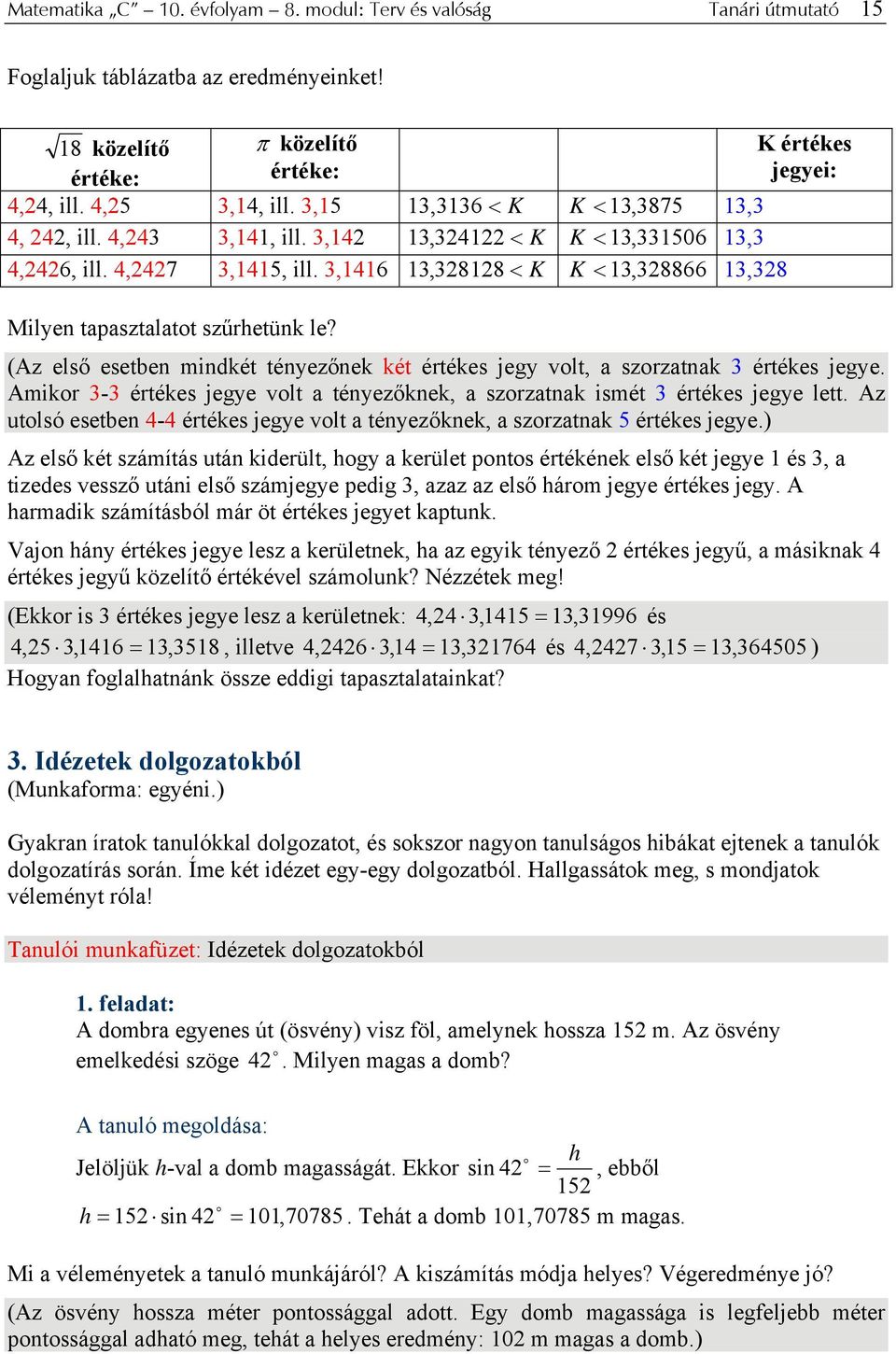 3,1416 13,328128 < K K < 13, 328866 13,328 Milyen tapasztalatt szűrhetünk le? (Az első esetben mindkét tényezőnek két értékes jegy vlt, a szrzatnak 3 értékes jegye.