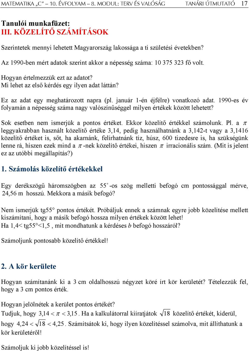 január 1-én éjfélre) vnatkzó adat. 1990-es év flyamán a népesség száma nagy valószínűséggel milyen értékek között lehetett? Sk esetben nem ismerjük a pnts értéket. Ekkr közelítő értékkel számlunk. Pl.