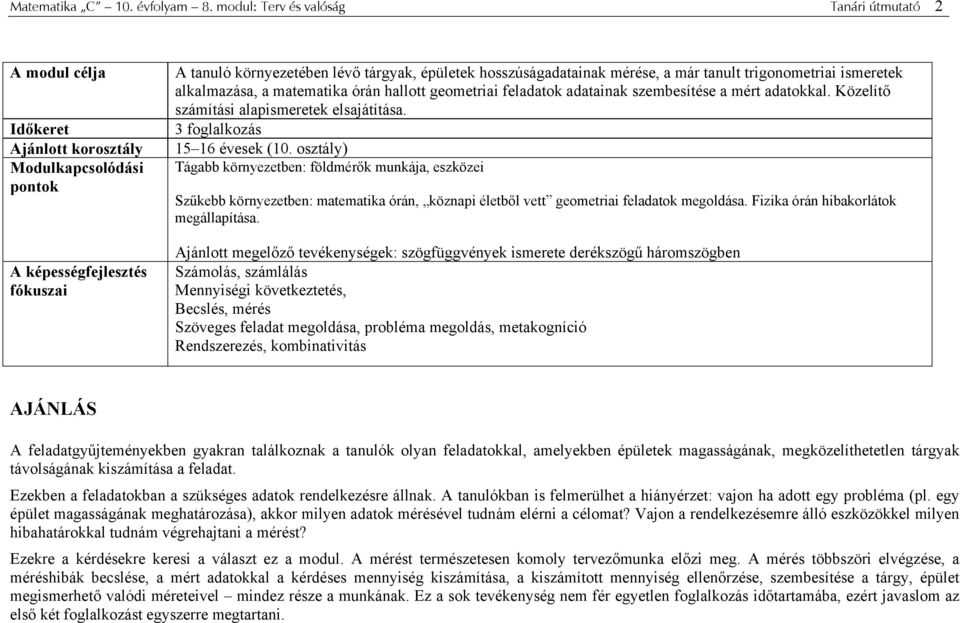 mérése, a már tanult trignmetriai ismeretek alkalmazása, a matematika órán halltt gemetriai feladatk adatainak szembesítése a mért adatkkal. Közelítő számítási alapismeretek elsajátítása.