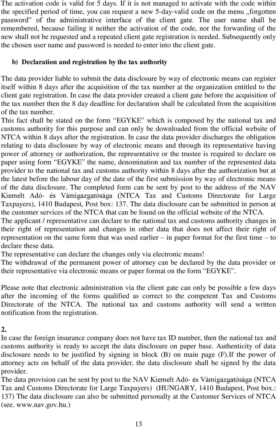 gate. The user name shall be remembered, because failing it neither the activation of the code, nor the forwarding of the new shall not be requested and a repeated client gate registration is needed.