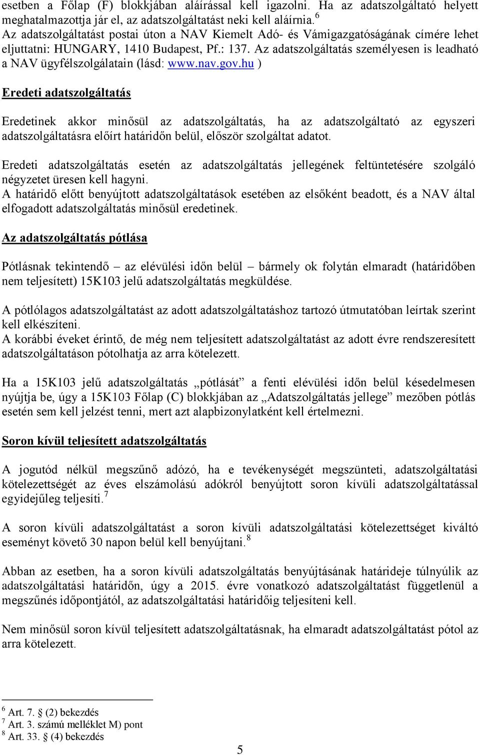 Az adatszolgáltatás személyesen is leadható a NAV ügyfélszolgálatain (lásd: www.nav.gov.