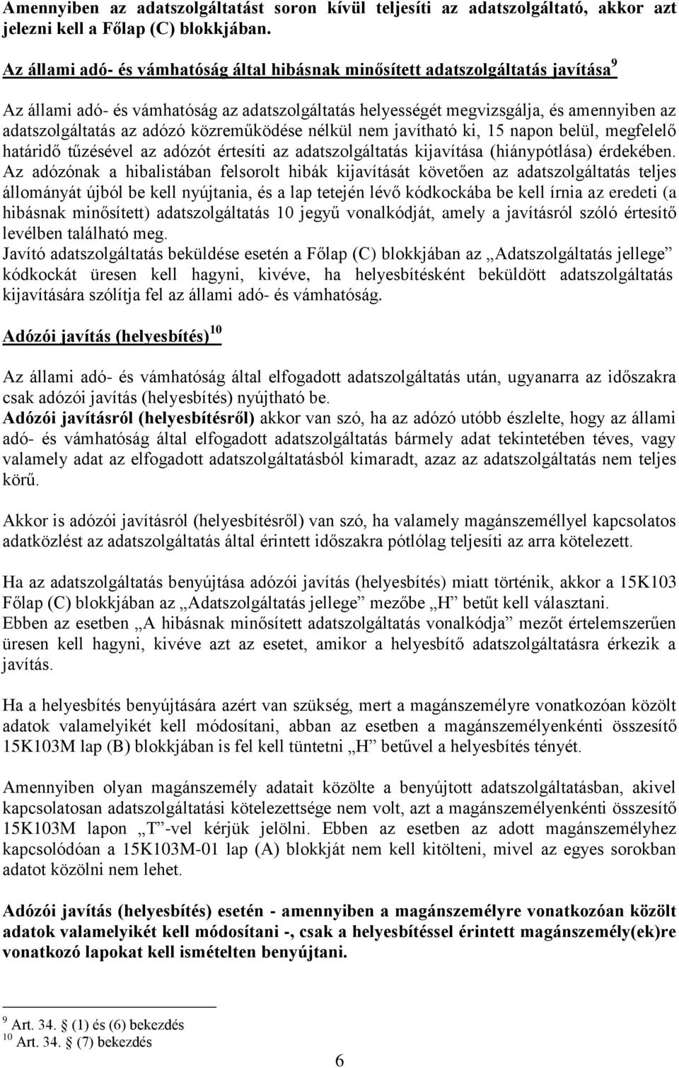 adózó közreműködése nélkül nem javítható ki, 15 napon belül, megfelelő határidő tűzésével az adózót értesíti az adatszolgáltatás kijavítása (hiánypótlása) érdekében.