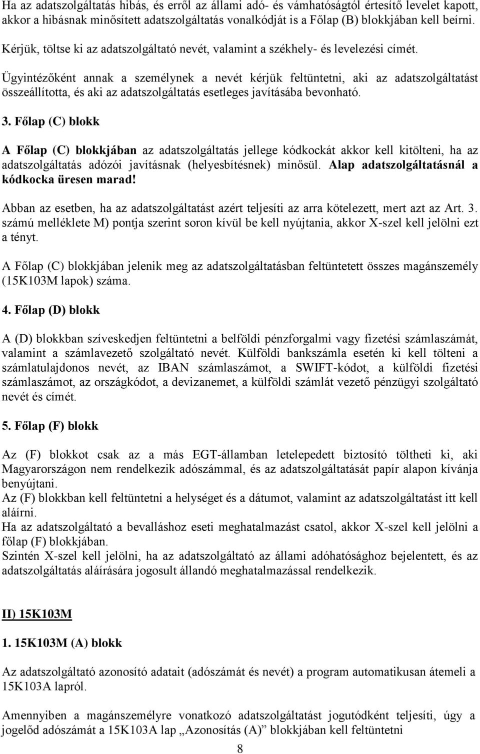 Ügyintézőként annak a személynek a nevét kérjük feltüntetni, aki az adatszolgáltatást összeállította, és aki az adatszolgáltatás esetleges javításába bevonható. 3.