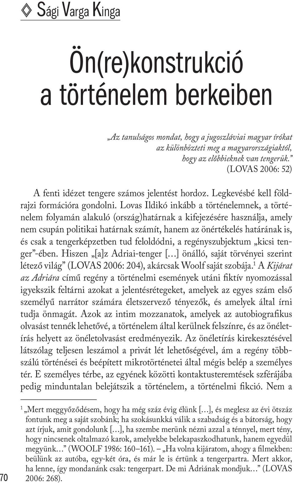 Lovas Ildikó inkább a történelemnek, a történelem folyamán alakuló (ország)határnak a kifejezésére használja, amely nem csupán politikai határnak számít, hanem az önértékelés határának is, és csak a