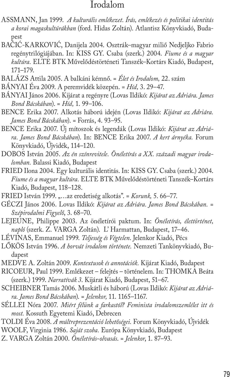 BALÁZS Attila 2005. A balkáni kémnő. = Élet és Irodalom, 22. szám BÁNYAI Éva 2009. A peremvidék közepén. = Híd, 3. 29 47. BÁNYAI János 2006. Kijárat a regényre (Lovas Ildikó: Kijárat az Adriára.