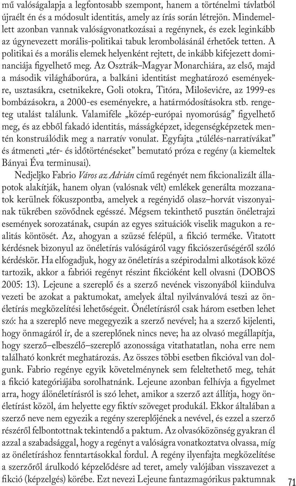 A politikai és a morális elemek helyenként rejtett, de inkább kifejezett dominanciája figyelhető meg.