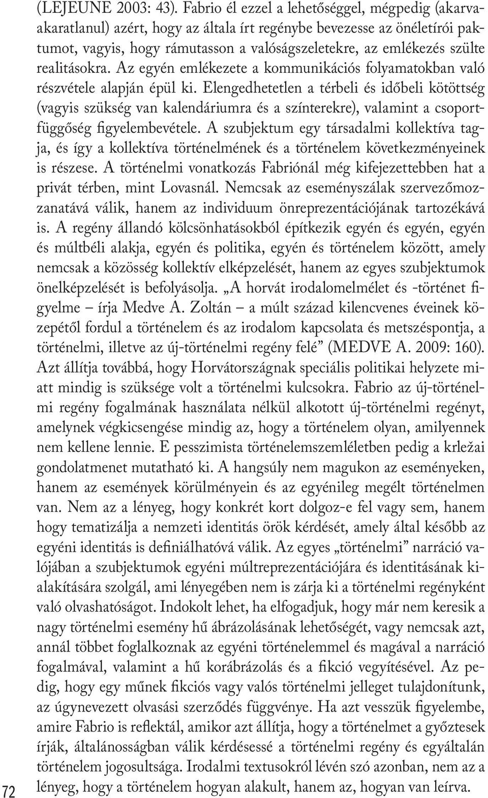 realitásokra. Az egyén emlékezete a kommunikációs folyamatokban való részvétele alapján épül ki.
