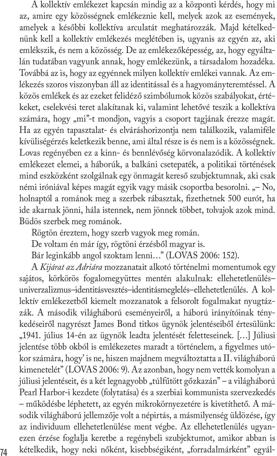 De az emlékezőképesség, az, hogy egyáltalán tudatában vagyunk annak, hogy emlékezünk, a társadalom hozadéka. Továbbá az is, hogy az egyénnek milyen kollektív emlékei vannak.