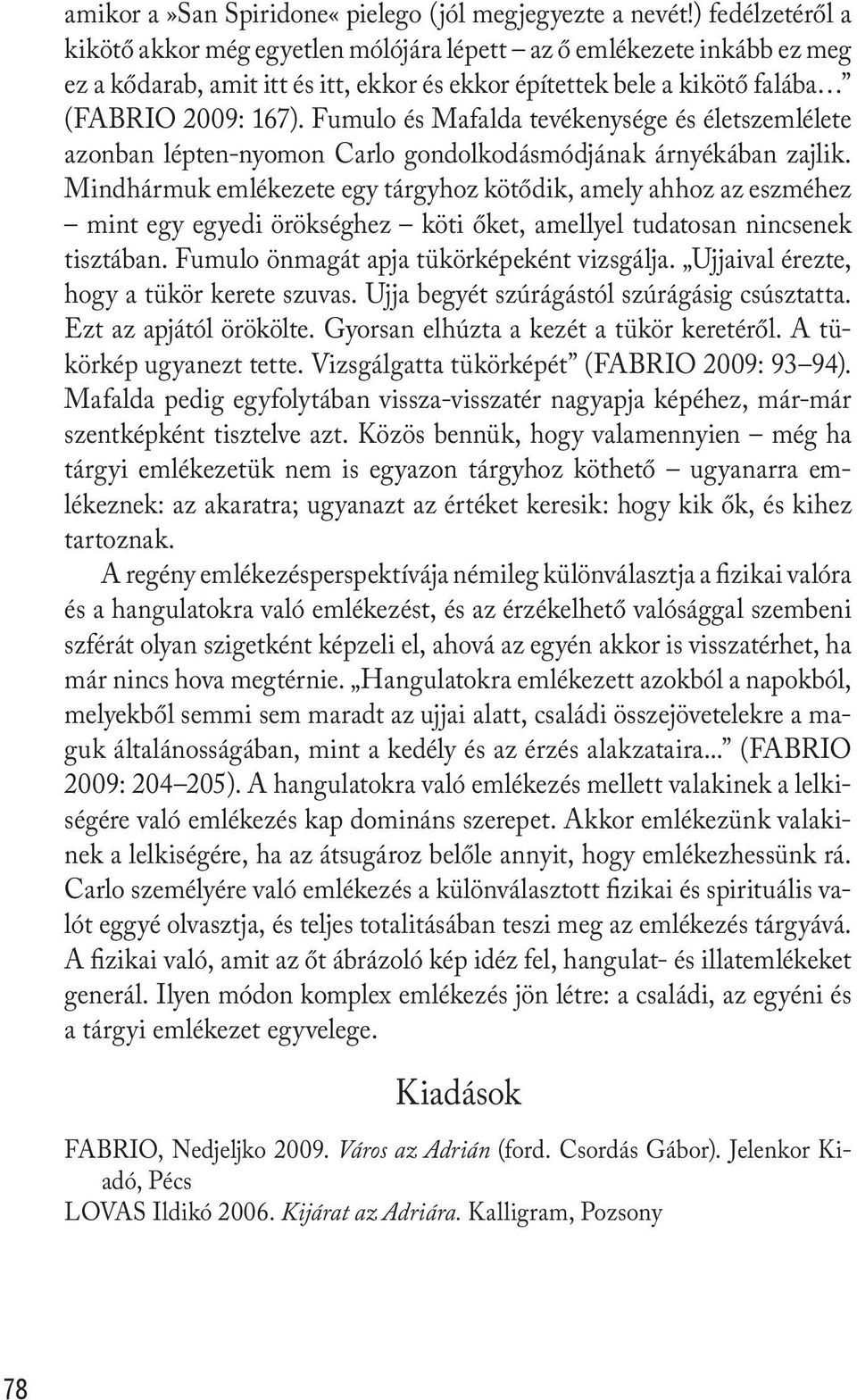 Fumulo és Mafalda tevékenysége és életszemlélete azonban lépten-nyomon Carlo gondolkodásmódjának árnyékában zajlik.