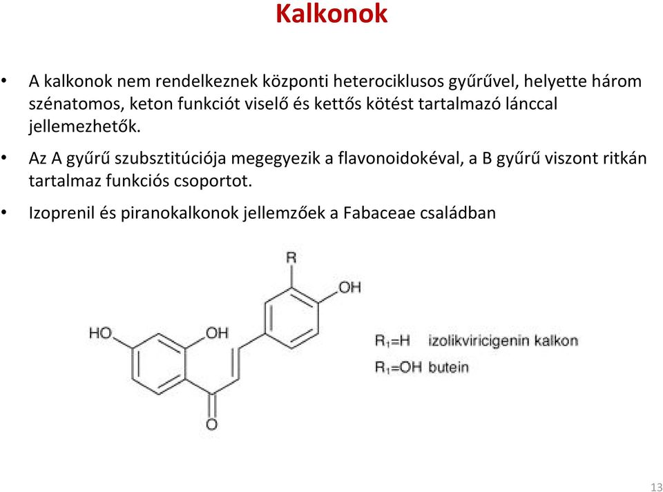 Az A gyűrű szubsztitúciója megegyezik a flavonoidokéval, a B gyűrű viszont ritkán