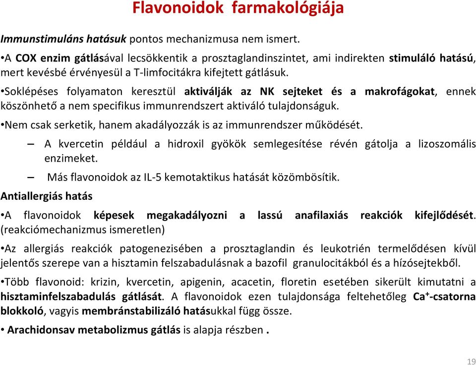 Soklépéses folyamaton keresztül aktiválják az NK sejteket és a makrofágokat, ennek köszönhető a nem specifikus immunrendszert aktiváló tulajdonságuk.