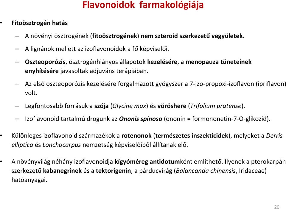 Az első oszteoporózis kezelésére forgalmazott gyógyszer a 7-izo-propoxi-izoflavon (ipriflavon) volt. Legfontosabb forrásuk a szója (Glycine max) és vöröshere (Trifolium pratense).