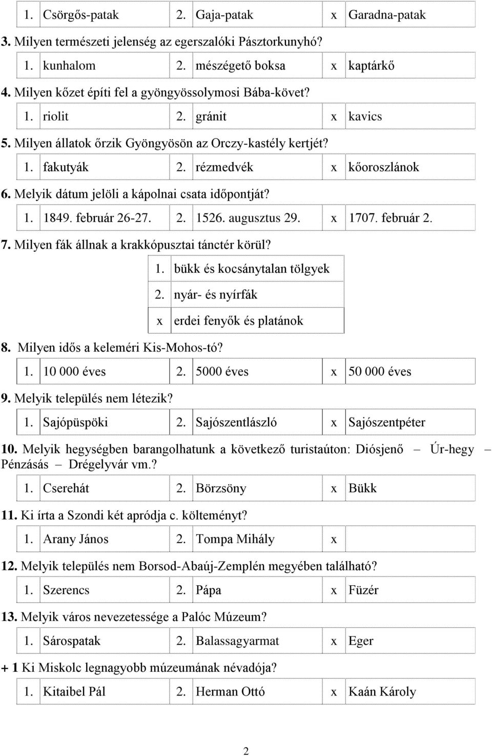 Melyik dátum jelöli a kápolnai csata időpontját? 1. 1849. február 26-27. 2. 1526. augusztus 29. x 1707. február 2. 7. Milyen fák állnak a krakkópusztai tánctér körül? 1. bükk és kocsánytalan tölgyek 2.