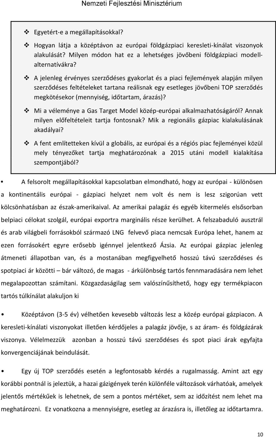 árazás)? Mi a véleménye a Gas Target Model közép-európai alkalmazhatóságáról? Annak milyen előfeltételeit tartja fontosnak? Mik a regionális gázpiac kialakulásának akadályai?