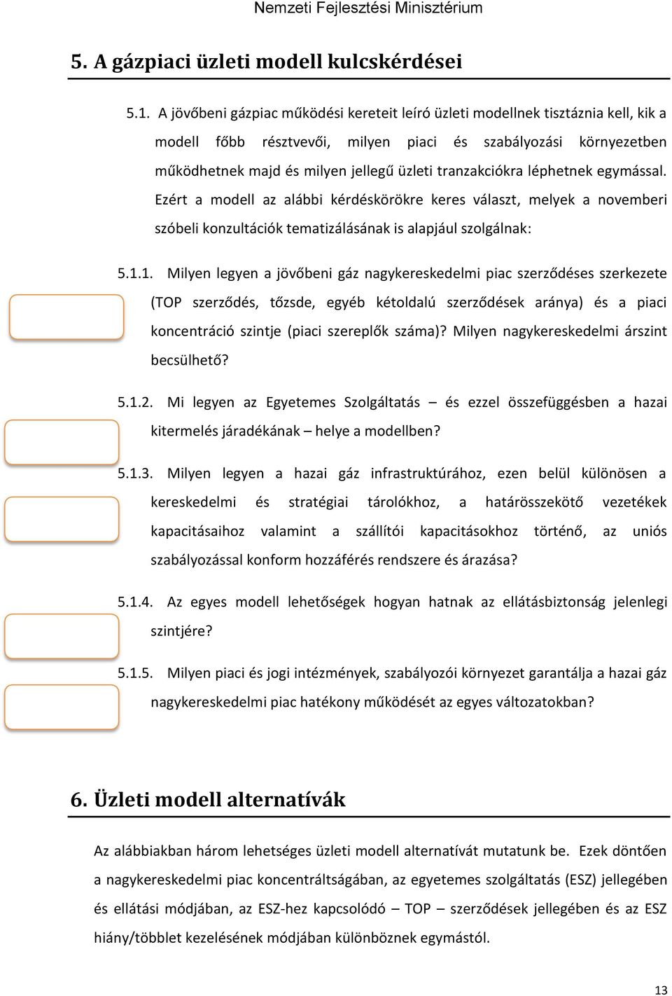 tranzakciókra léphetnek egymással. Ezért a modell az alábbi kérdéskörökre keres választ, melyek a novemberi szóbeli konzultációk tematizálásának is alapjául szolgálnak: 5.1.