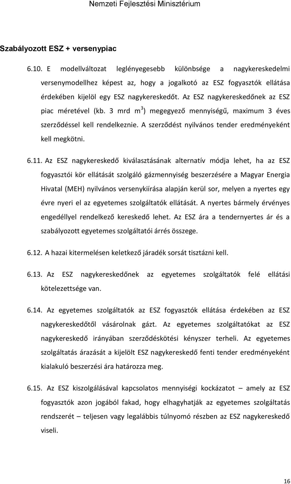 Az ESZ nagykereskedőnek az ESZ piac méretével (kb. 3 mrd m 3 ) megegyező mennyiségű, maximum 3 éves szerződéssel kell rendelkeznie. A szerződést nyilvános tender eredményeként kell megkötni. 6.11.