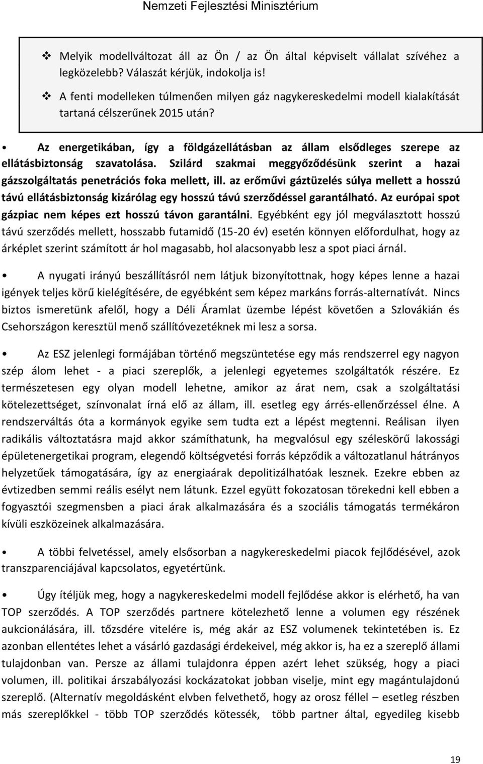 Az energetikában, így a földgázellátásban az állam elsődleges szerepe az ellátásbiztonság szavatolása. Szilárd szakmai meggyőződésünk szerint a hazai gázszolgáltatás penetrációs foka mellett, ill.