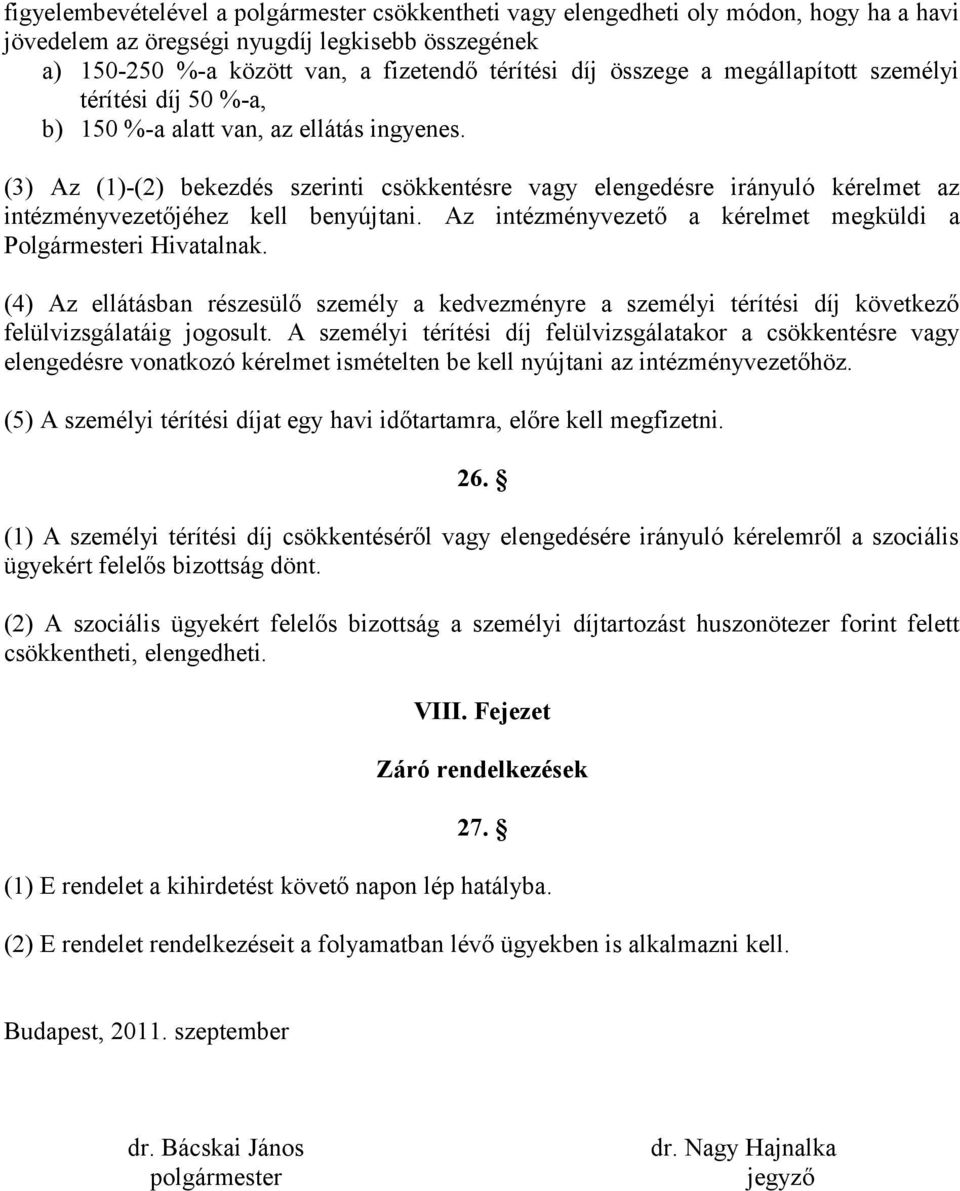 (3) Az (1)-(2) bekezdés szerinti csökkentésre vagy elengedésre irányuló kérelmet az intézményvezetőjéhez kell benyújtani. Az intézményvezető a kérelmet megküldi a Polgármesteri Hivatalnak.