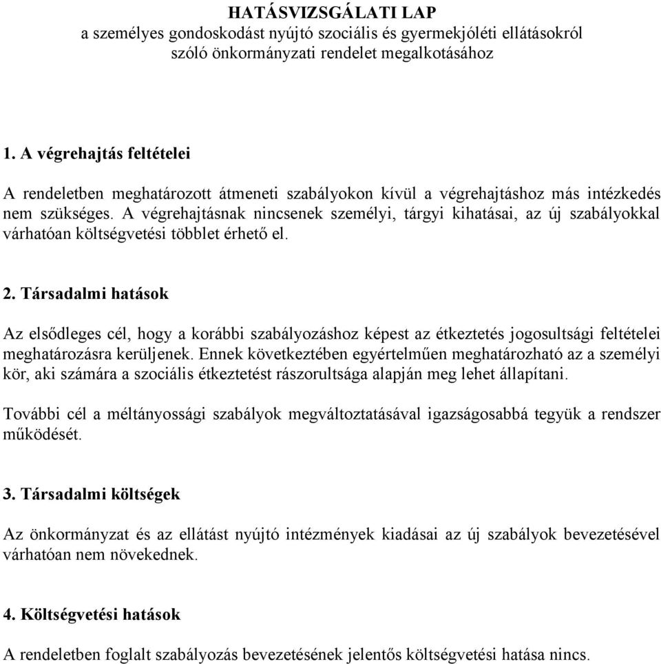 A végrehajtásnak nincsenek személyi, tárgyi kihatásai, az új szabályokkal várhatóan költségvetési többlet érhető el. 2.