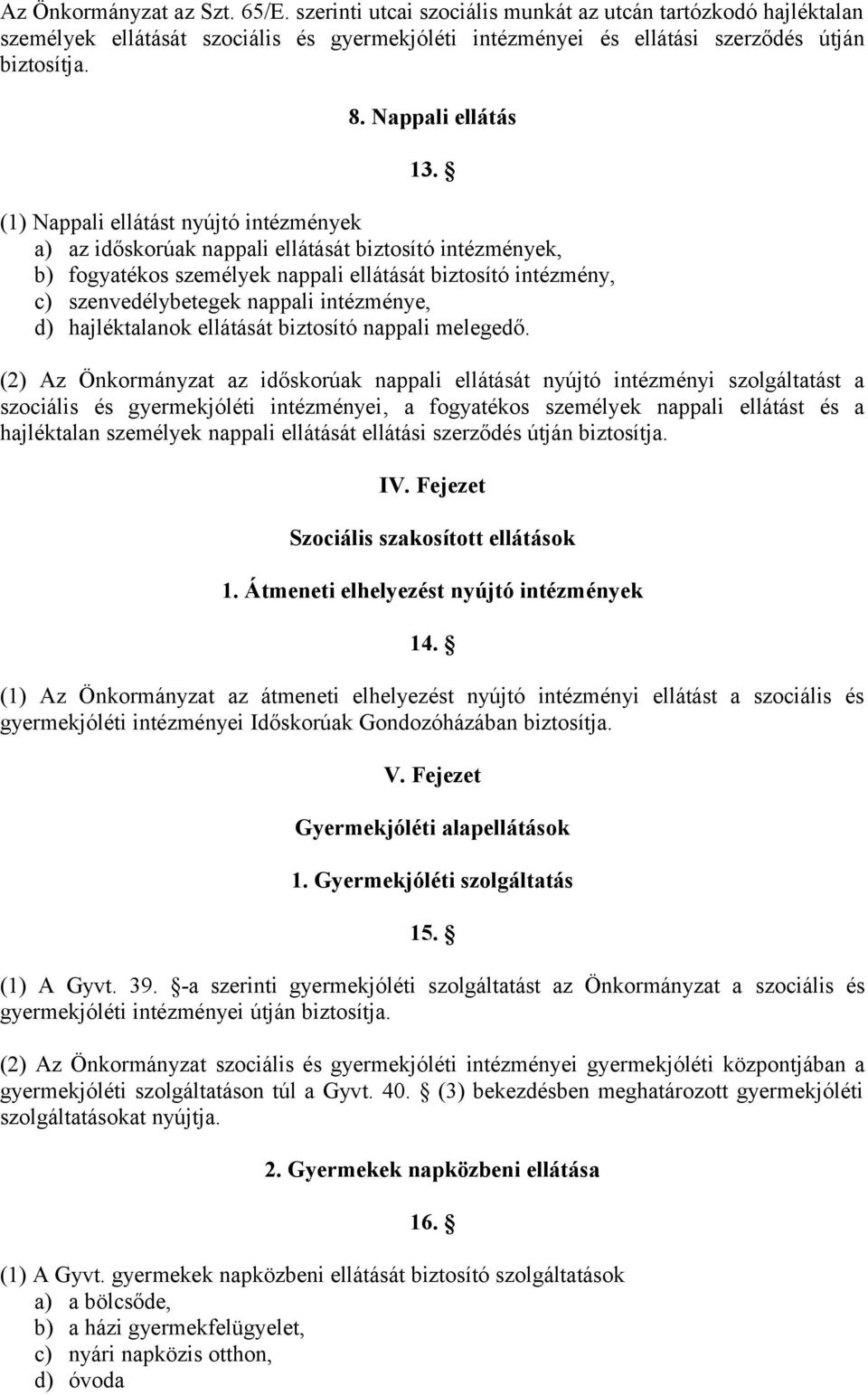 (1) Nappali ellátást nyújtó intézmények a) az időskorúak nappali ellátását biztosító intézmények, b) fogyatékos személyek nappali ellátását biztosító intézmény, c) szenvedélybetegek nappali