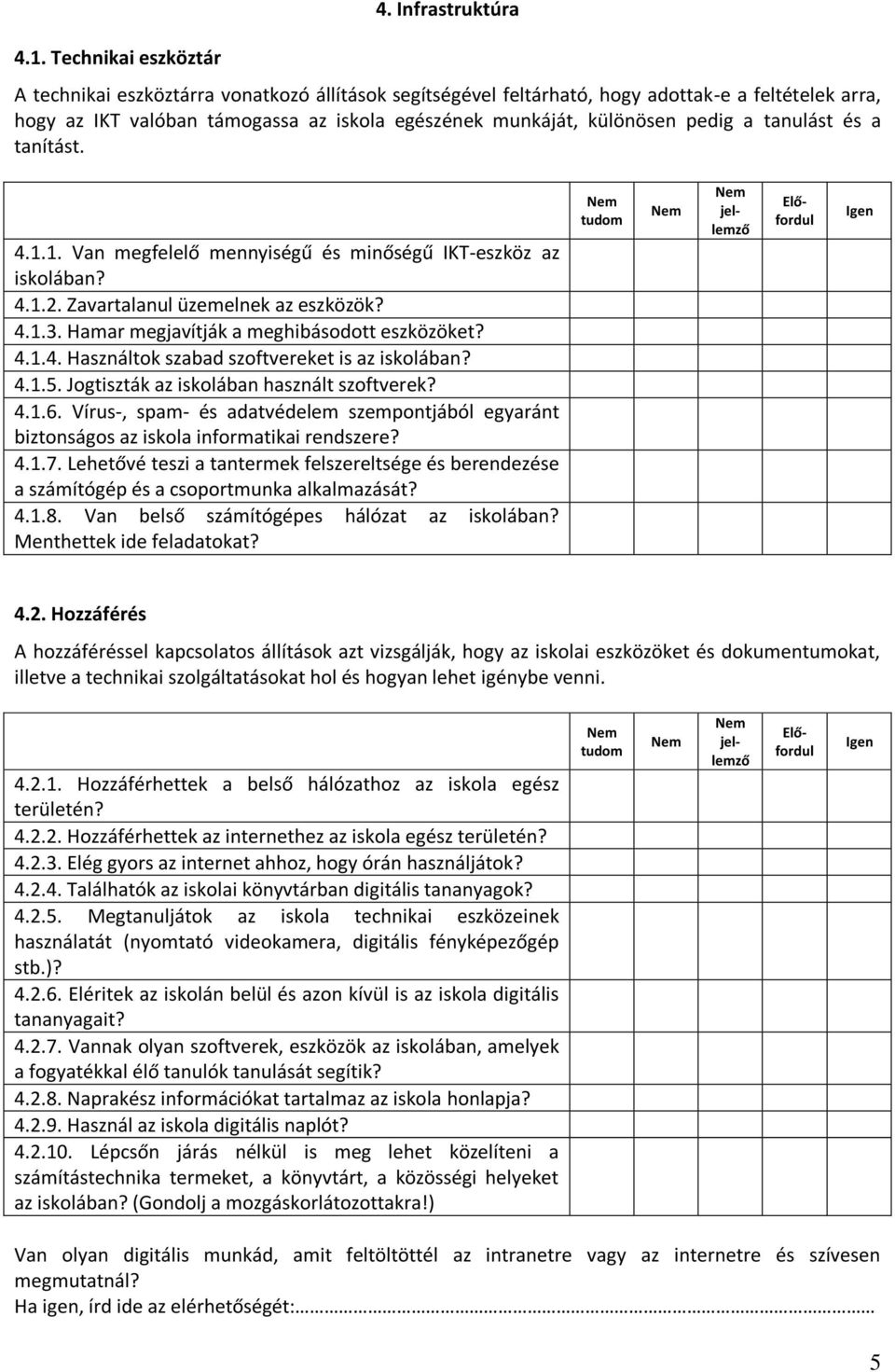 tanulást és a tanítást. 4.1.1. Van megfelelő mennyiségű és minőségű IKT-eszköz az iskolában? 4.1.2. Zavartalanul üzemelnek az eszközök? 4.1.3. Hamar megjavítják a meghibásodott eszközöket? 4.1.4. Használtok szabad szoftvereket is az iskolában?