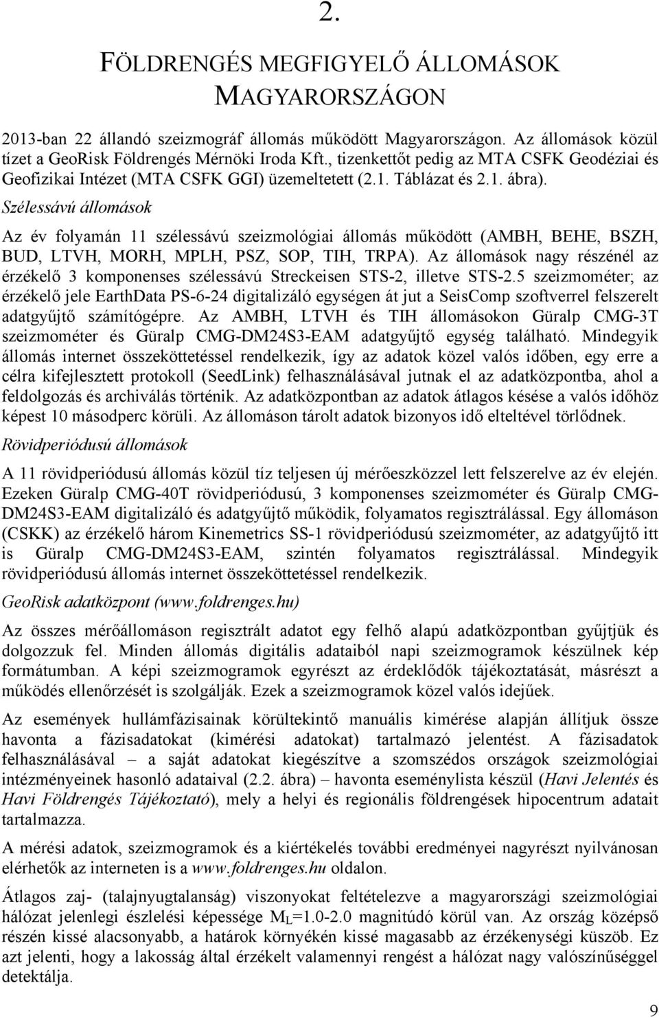 Szélessávú állomások Az év folyamán 11 szélessávú szeizmológiai állomás működött (AMBH, BEHE, BSZH, BUD, LTVH, MORH, MPLH, PSZ, SOP, TIH, TRPA).