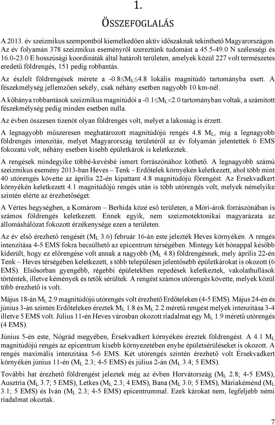 8 lokális magnitúdó tartományba esett. A fészekmélység jellemzően sekély, csak néhány esetben nagyobb 10 km-nél. A kőbánya robbantások szeizmikus magnitúdói a -0.1 M L 2.
