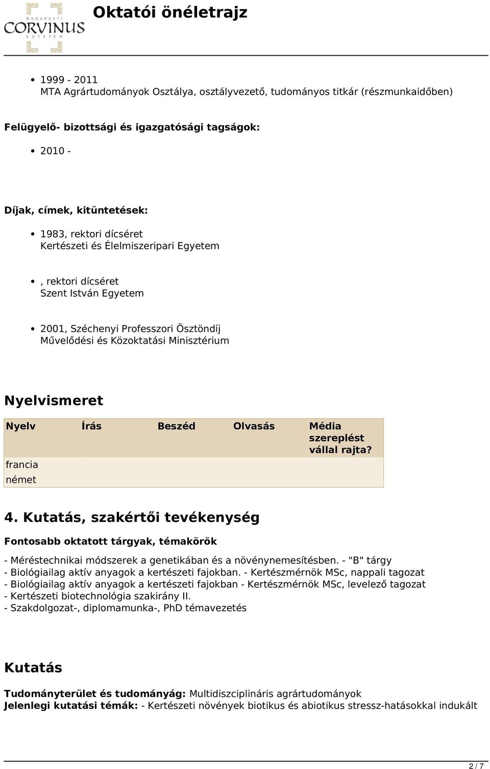 szereplést vállal rajta? francia német 4. Kutatás, szakértői tevékenység Fontosabb oktatott tárgyak, témakörök - Méréstechnikai módszerek a genetikában és a növénynemesítésben.